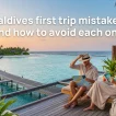 First Trip Mistakes: Thirty Ways to Get the Maldives Wrong - foto № 8
